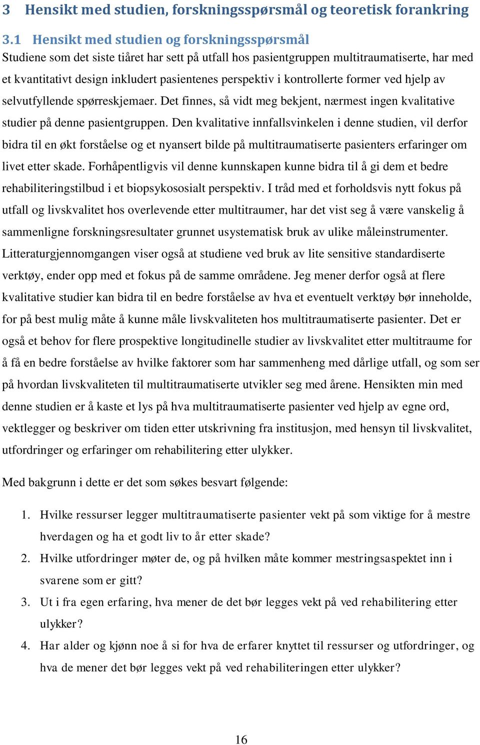 kontrollerte former ved hjelp av selvutfyllende spørreskjemaer. Det finnes, så vidt meg bekjent, nærmest ingen kvalitative studier på denne pasientgruppen.