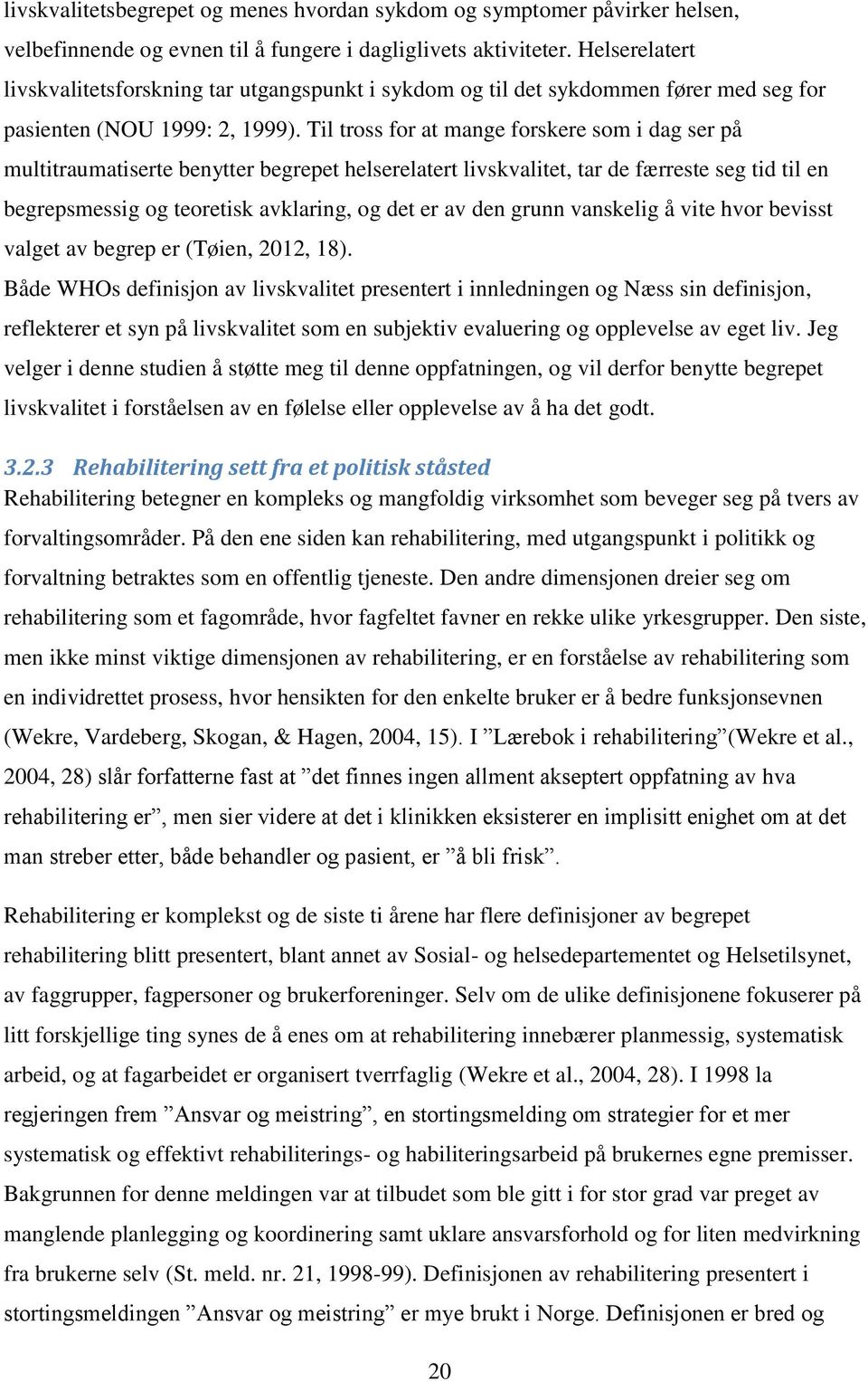 Til tross for at mange forskere som i dag ser på multitraumatiserte benytter begrepet helserelatert livskvalitet, tar de færreste seg tid til en begrepsmessig og teoretisk avklaring, og det er av den