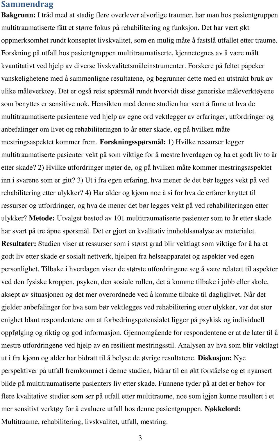 Forskning på utfall hos pasientgruppen multitraumatiserte, kjennetegnes av å være målt kvantitativt ved hjelp av diverse livskvalitetsmåleinstrumenter.