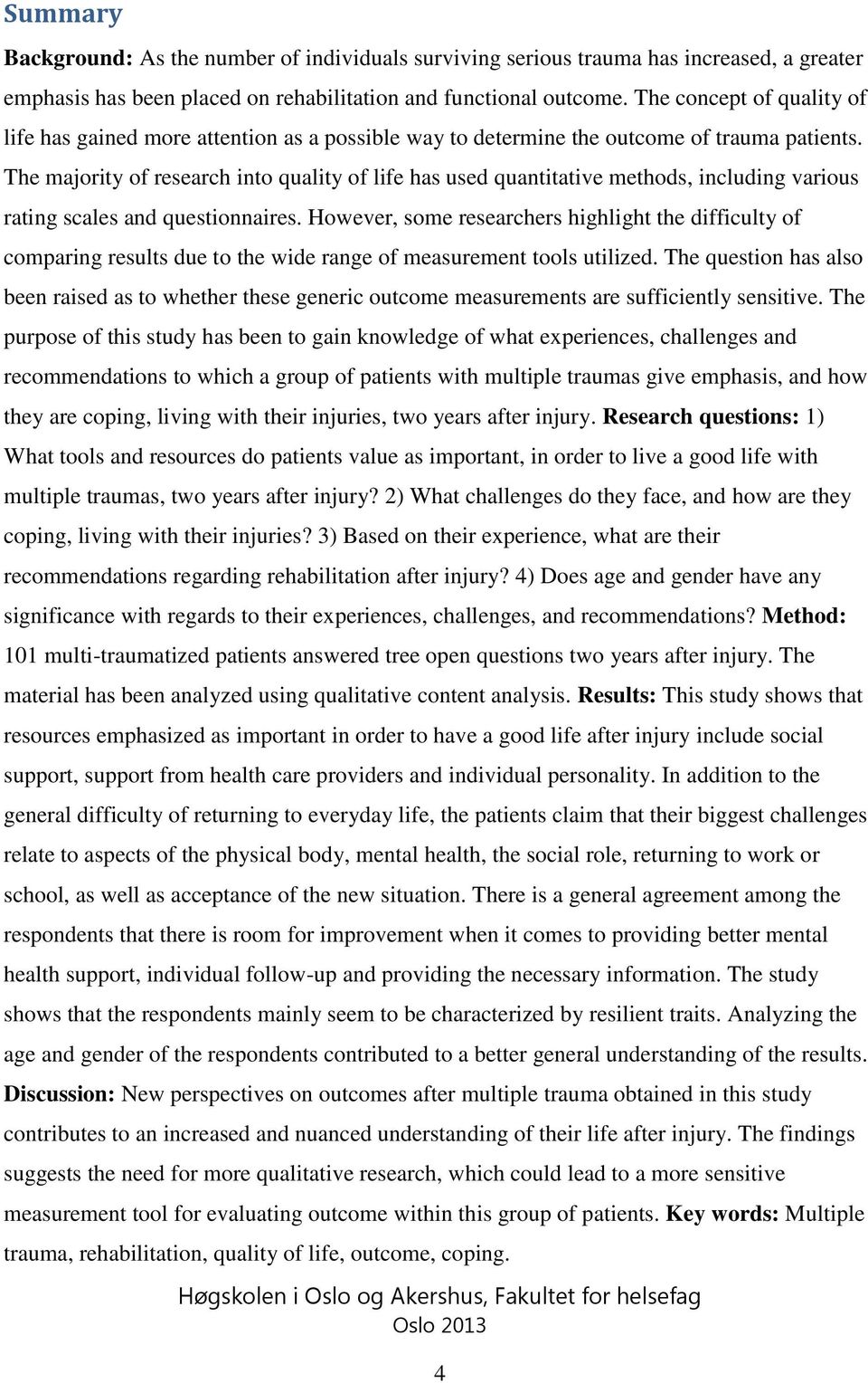 The majority of research into quality of life has used quantitative methods, including various rating scales and questionnaires.