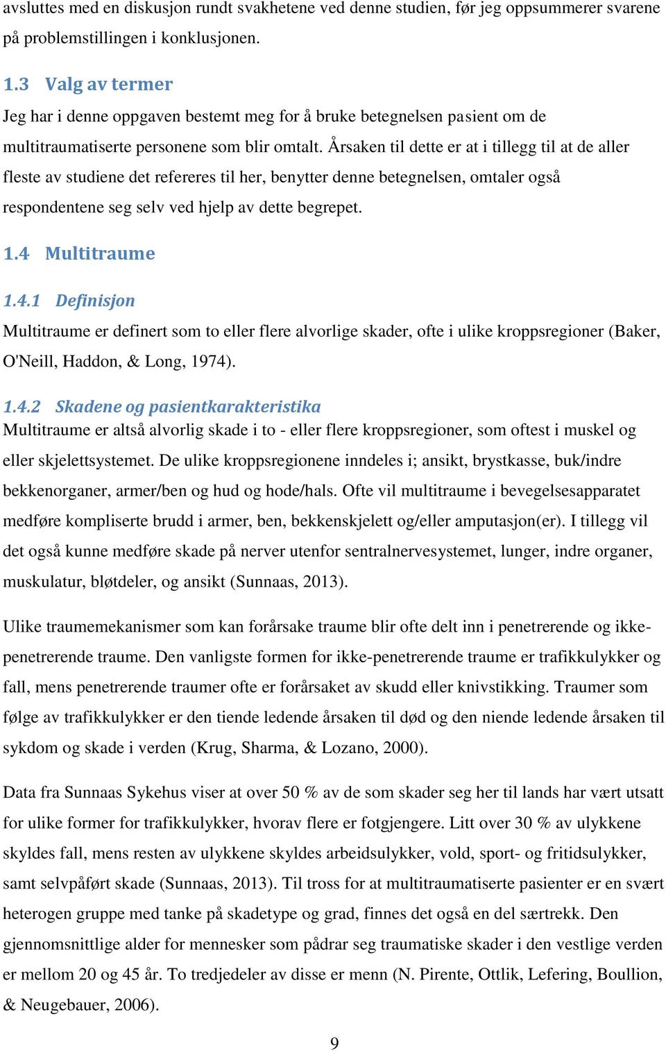 Årsaken til dette er at i tillegg til at de aller fleste av studiene det refereres til her, benytter denne betegnelsen, omtaler også respondentene seg selv ved hjelp av dette begrepet. 1.