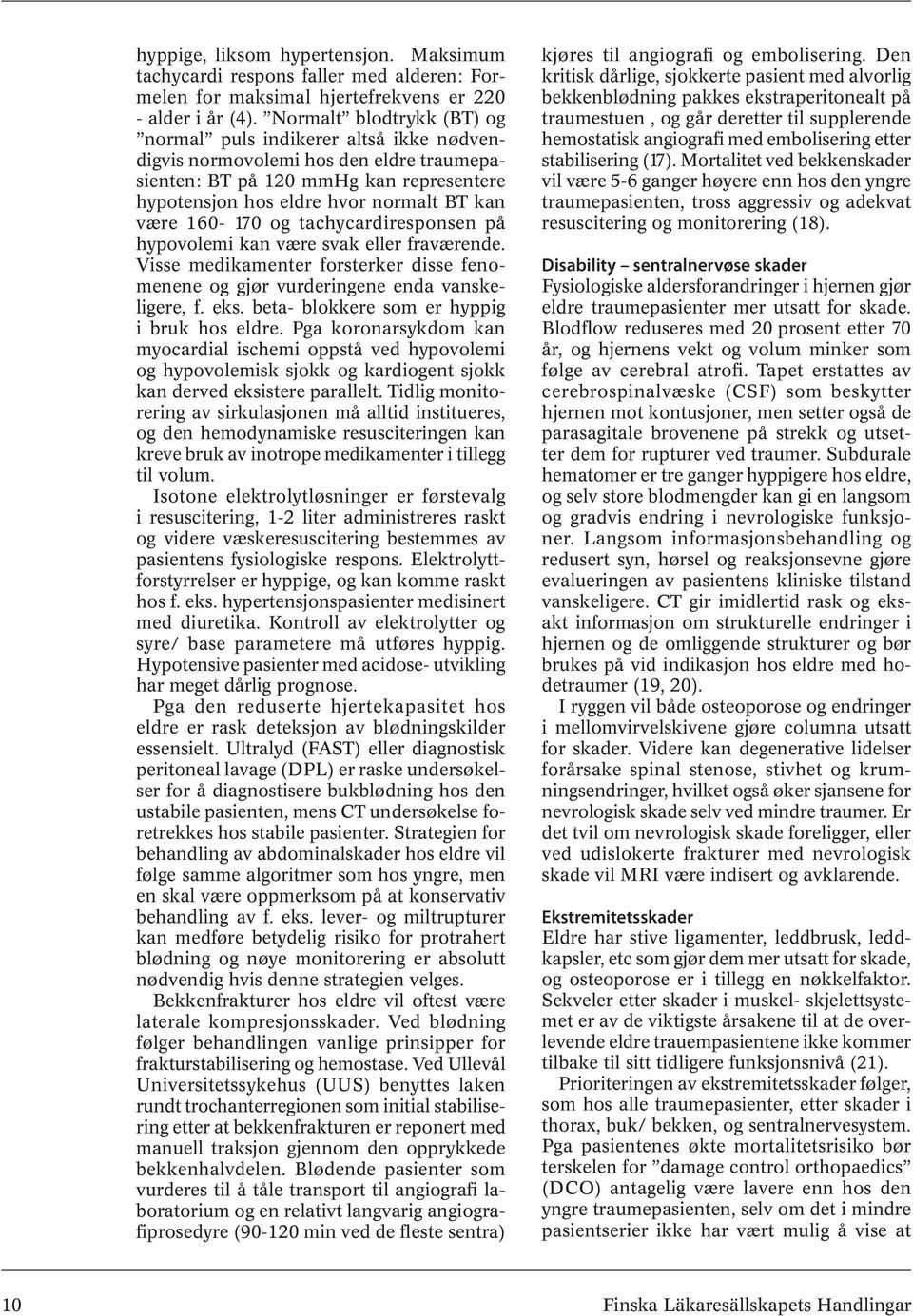 160-170 og tachycardiresponsen på hypovolemi kan være svak eller fraværende. Visse medikamenter forsterker disse fenomenene og gjør vurderingene enda vanskeligere, f. eks.