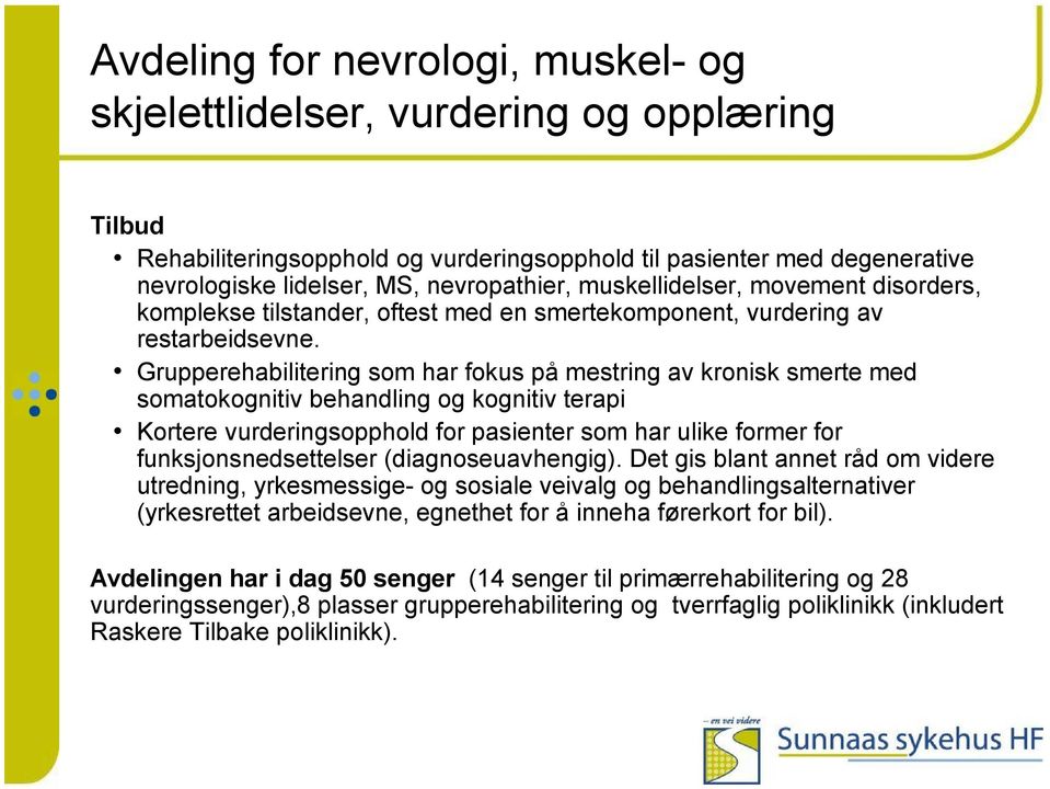 Grupperehabilitering som har fokus på mestring av kronisk smerte med somatokognitiv behandling og kognitiv terapi Kortere vurderingsopphold for pasienter som har ulike former for