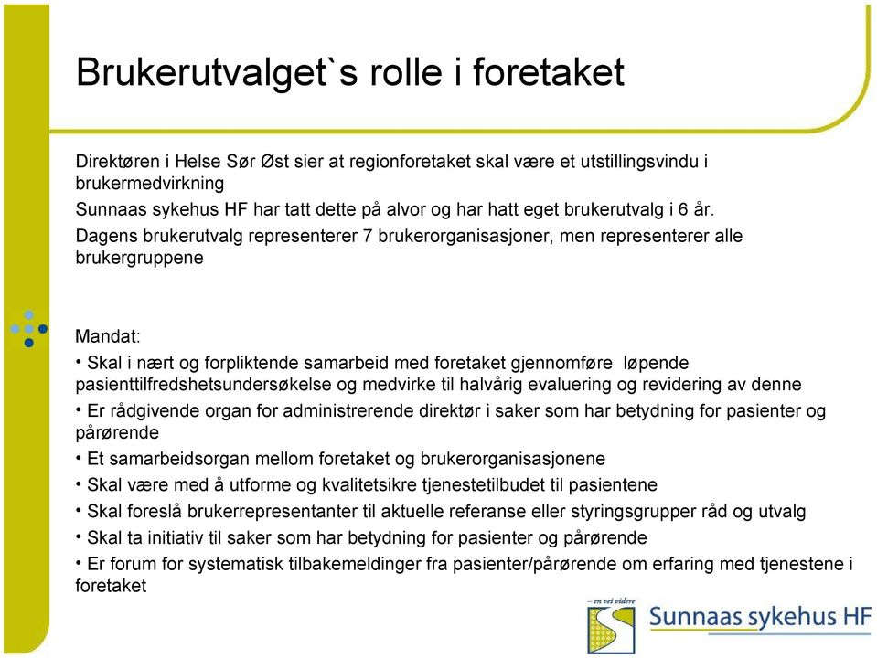 Dagens brukerutvalg representerer 7 brukerorganisasjoner, men representerer alle brukergruppene Mandat: Skal i nært og forpliktende samarbeid med foretaket gjennomføre løpende