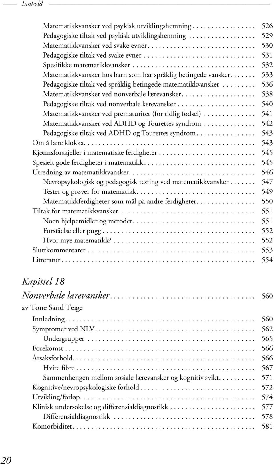 ...... 533 Pedagogiske tiltak ved språklig betingede matematikkvansker......... 536 Matematikkvansker ved nonverbale lærevansker.................... 538 Pedagogiske tiltak ved nonverbale lærevansker.