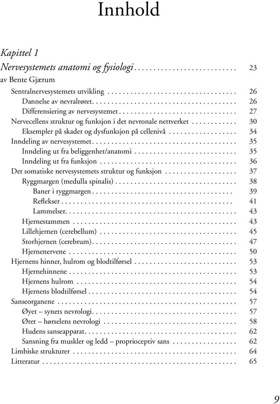 ........... 30 Eksempler på skader og dysfunksjon på cellenivå.................. 34 Inndeling av nervesystemet...................................... 35 Inndeling ut fra beliggenhet/anatomi.