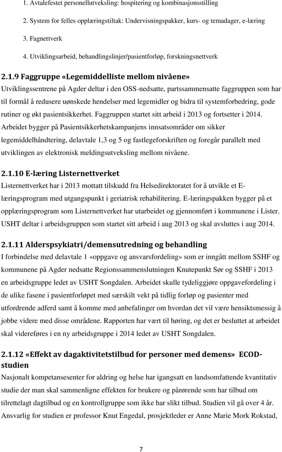 9 Faggruppe «Legemiddelliste mellom nivåene» Utviklingssentrene på Agder deltar i den OSS-nedsatte, partssammensatte faggruppen som har til formål å redusere uønskede hendelser med legemidler og