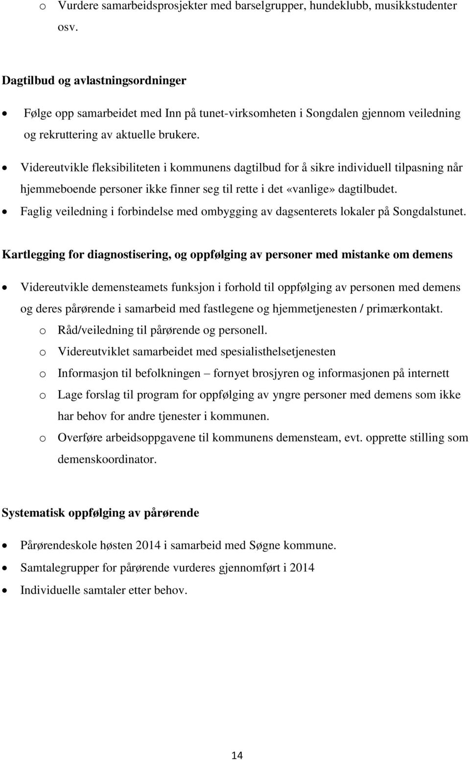 Videreutvikle fleksibiliteten i kommunens dagtilbud for å sikre individuell tilpasning når hjemmeboende personer ikke finner seg til rette i det «vanlige» dagtilbudet.