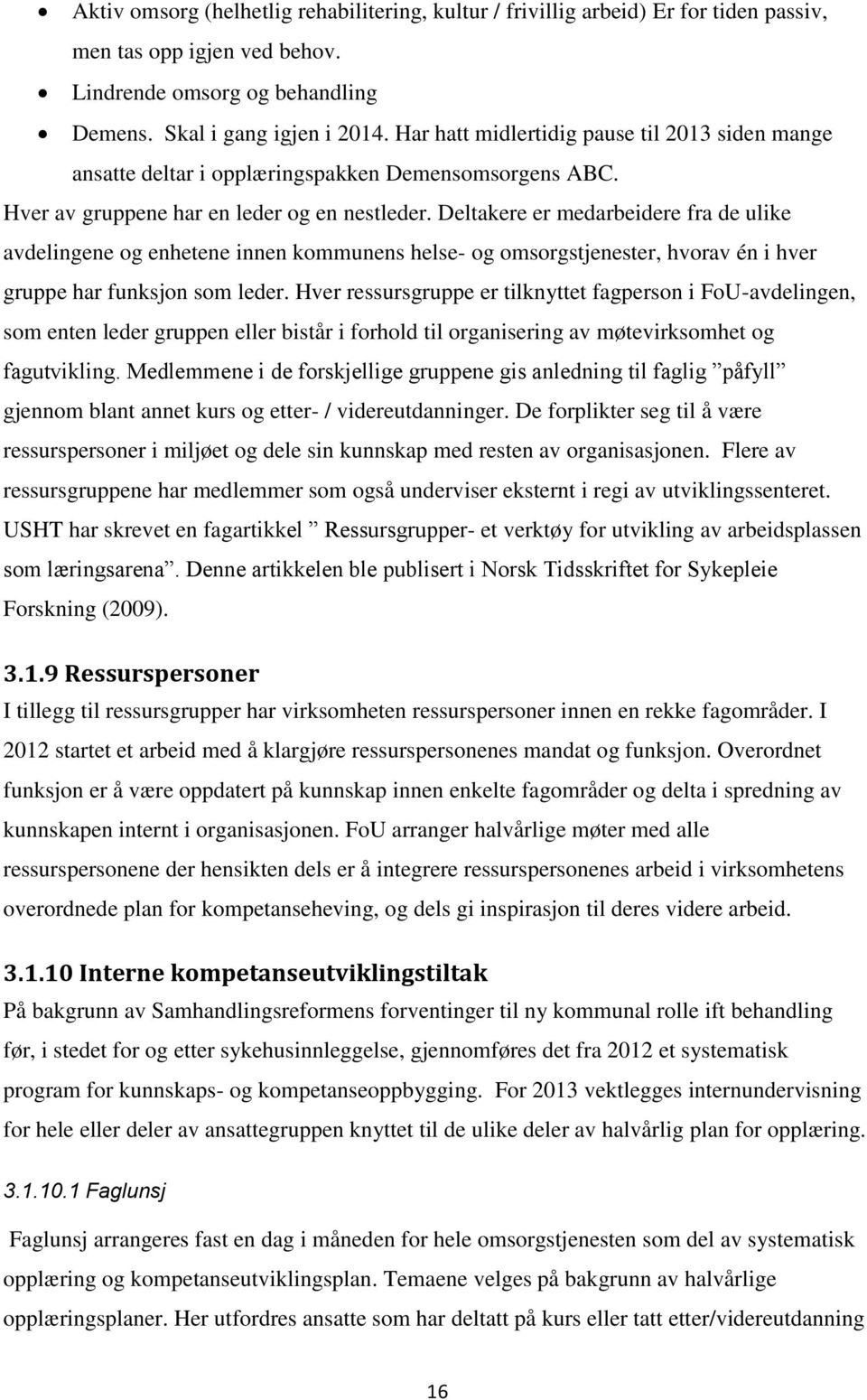 Deltakere er medarbeidere fra de ulike avdelingene og enhetene innen kommunens helse- og omsorgstjenester, hvorav én i hver gruppe har funksjon som leder.