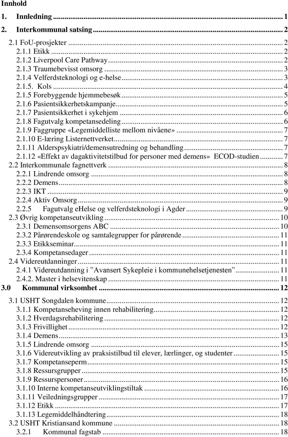 .. 7 2.1.10 E-læring Listernettverket... 7 2.1.11 Alderspsykiatri/demensutredning og behandling... 7 2.1.12 «Effekt av dagaktivitetstilbud for personer med demens» ECOD-studien... 7 2.2 Interkommunale fagnettverk.