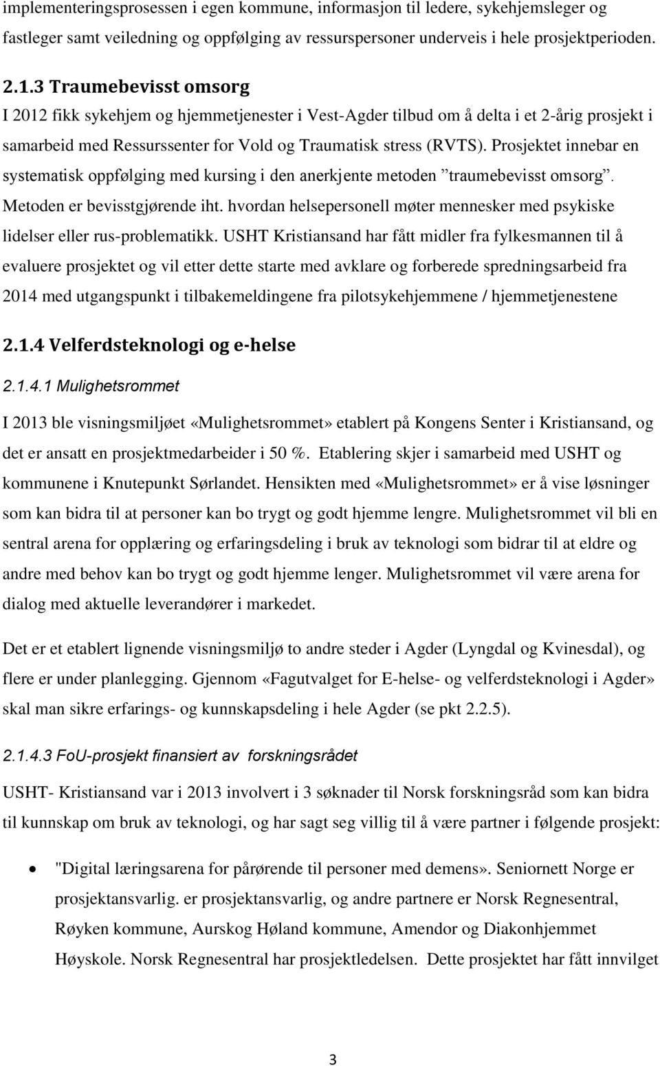 Prosjektet innebar en systematisk oppfølging med kursing i den anerkjente metoden traumebevisst omsorg. Metoden er bevisstgjørende iht.