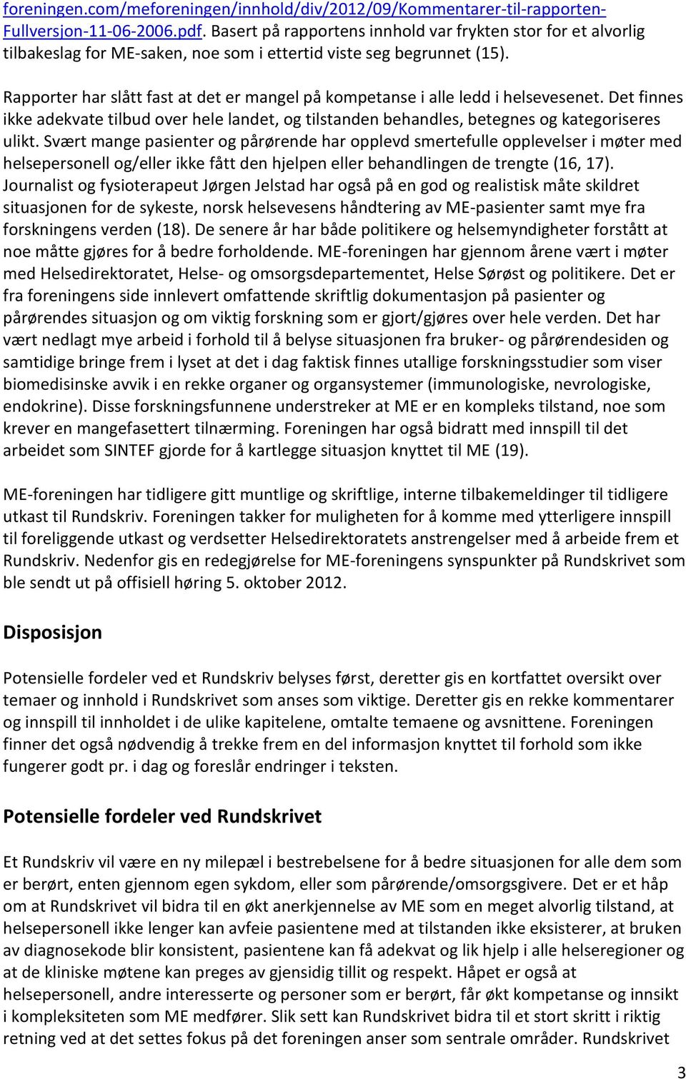 Rapporter har slått fast at det er mangel på kompetanse i alle ledd i helsevesenet. Det finnes ikke adekvate tilbud over hele landet, og tilstanden behandles, betegnes og kategoriseres ulikt.