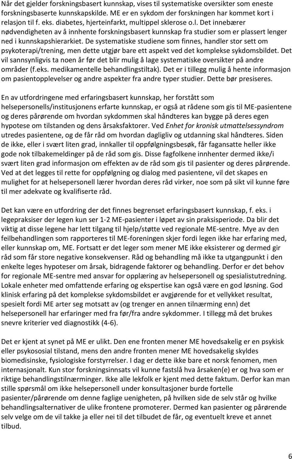 De systematiske studiene som finnes, handler stor sett om psykoterapi/trening, men dette utgjør bare ett aspekt ved det komplekse sykdomsbildet.