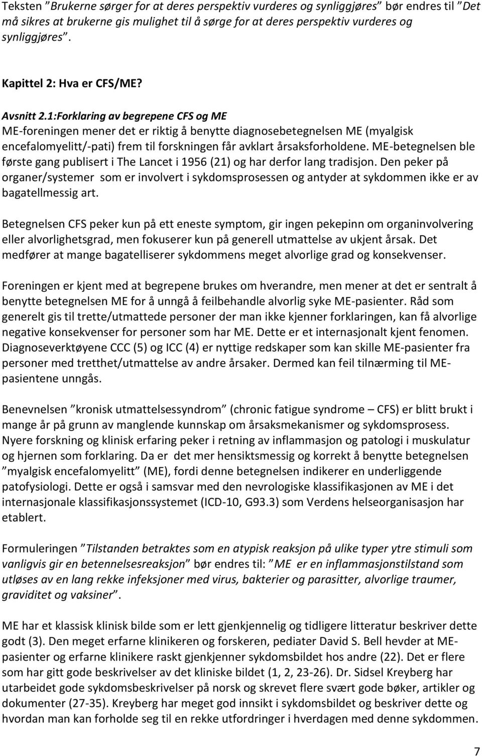 1:Forklaring av begrepene CFS og ME ME-foreningen mener det er riktig å benytte diagnosebetegnelsen ME (myalgisk encefalomyelitt/-pati) frem til forskningen får avklart årsaksforholdene.