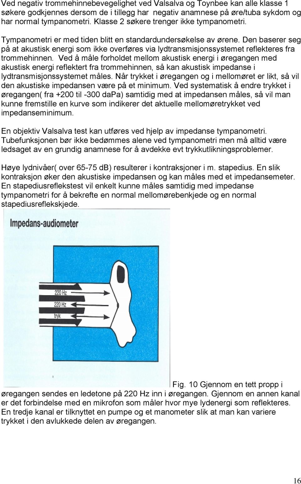 Den baserer seg på at akustisk energi som ikke overføres via lydtransmisjonssystemet reflekteres fra trommehinnen.