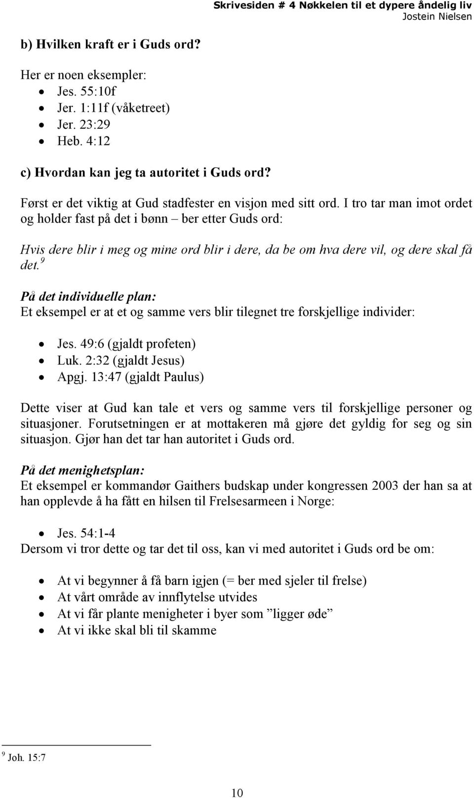 I tro tar man imot ordet og holder fast på det i bønn ber etter Guds ord: Hvis dere blir i meg og mine ord blir i dere, da be om hva dere vil, og dere skal få det.