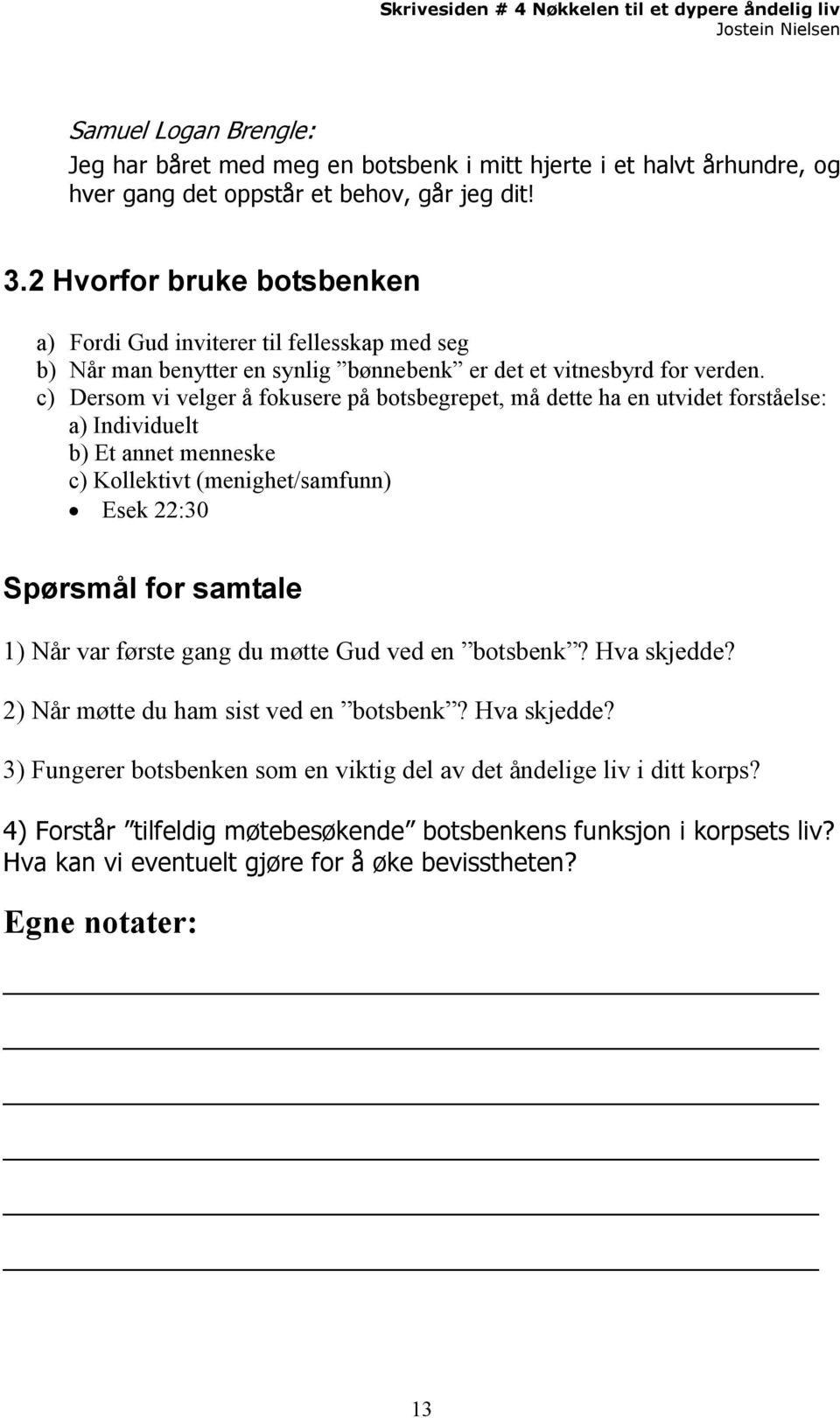 c) Dersom vi velger å fokusere på botsbegrepet, må dette ha en utvidet forståelse: a) Individuelt b) Et annet menneske c) Kollektivt (menighet/samfunn) Esek 22:30 Spørsmål for samtale 1) Når var