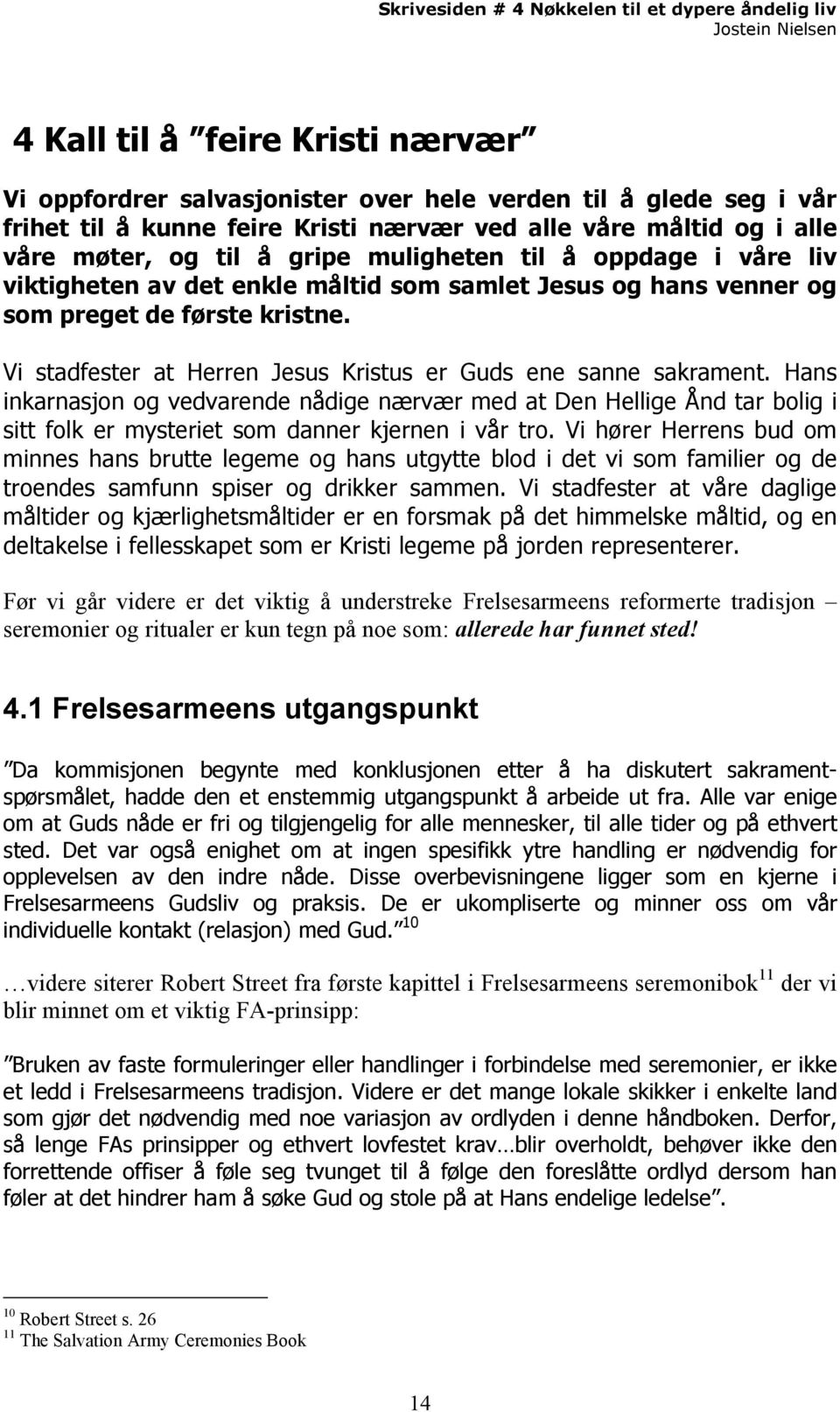 Hans inkarnasjon og vedvarende nådige nærvær med at Den Hellige Ånd tar bolig i sitt folk er mysteriet som danner kjernen i vår tro.