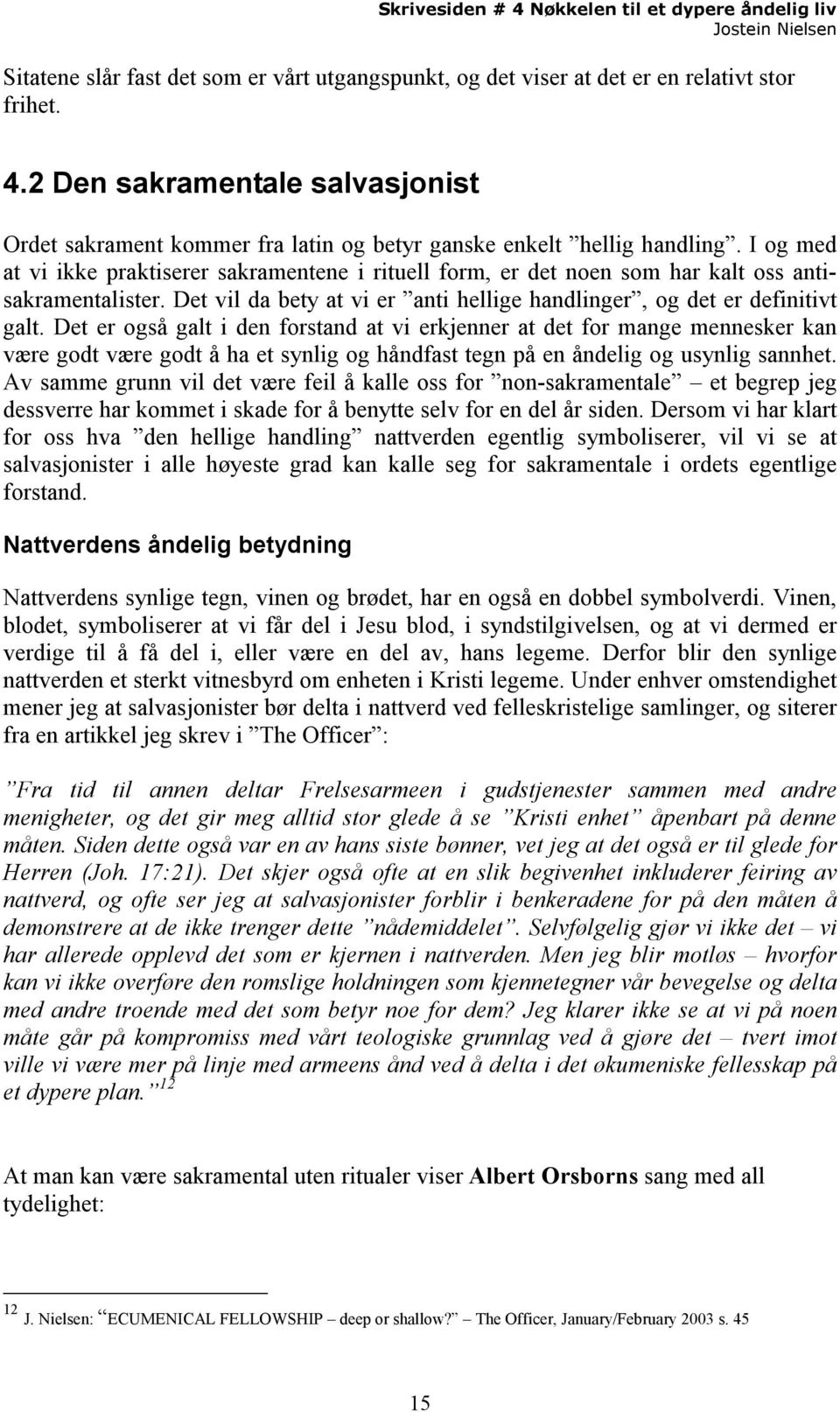 I og med at vi ikke praktiserer sakramentene i rituell form, er det noen som har kalt oss antisakramentalister. Det vil da bety at vi er anti hellige handlinger, og det er definitivt galt.