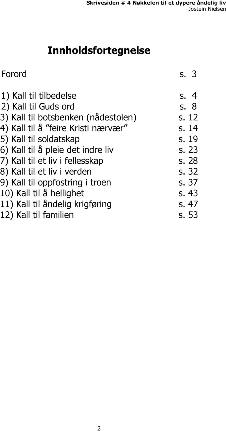 19 6) Kall til å pleie det indre liv s. 23 7) Kall til et liv i fellesskap s. 28 8) Kall til et liv i verden s.