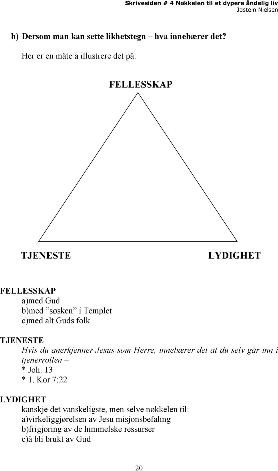 alt Guds folk TJENESTE Hvis du anerkjenner Jesus som Herre, innebærer det at du selv går inn i tjenerrollen * Joh.