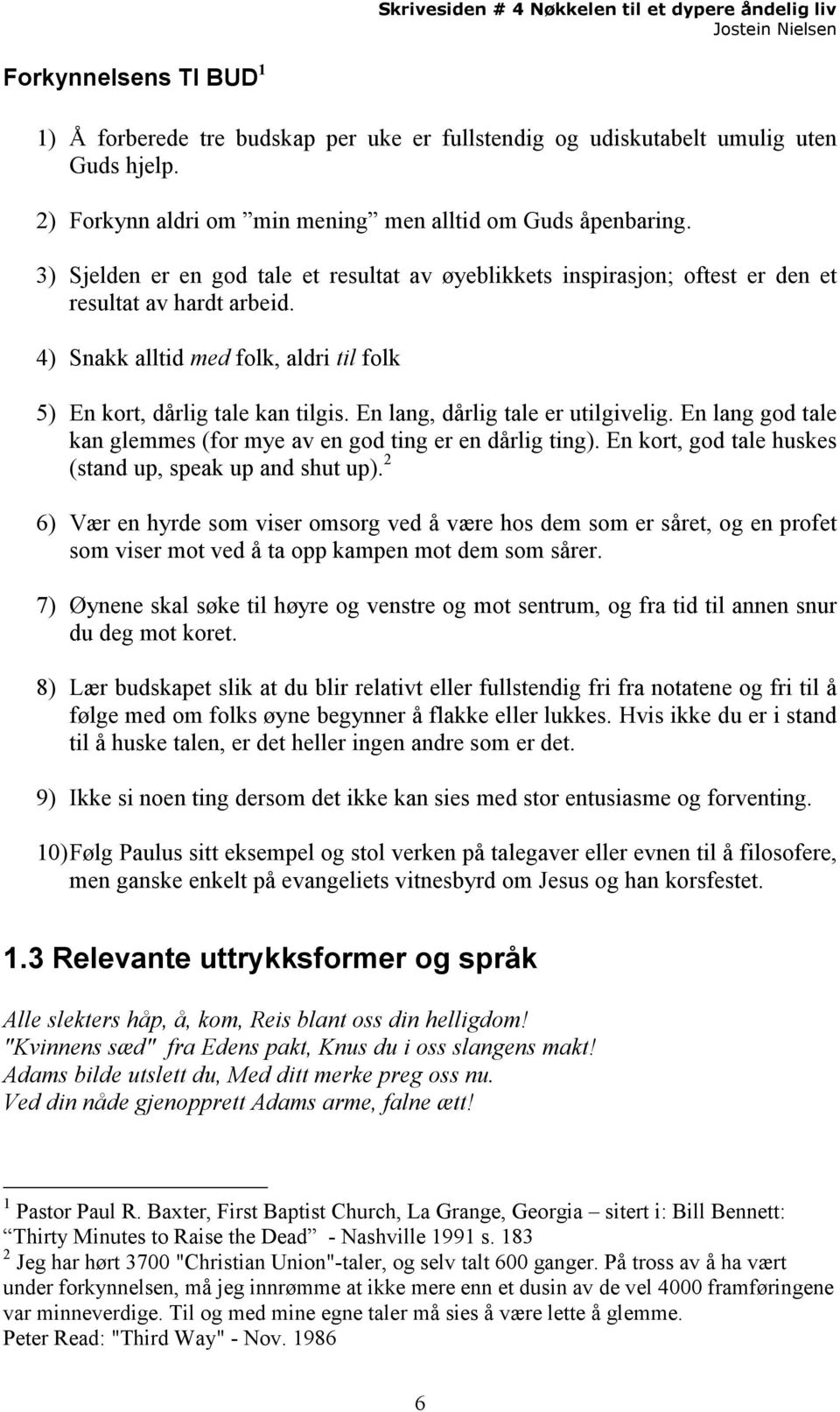 En lang, dårlig tale er utilgivelig. En lang god tale kan glemmes (for mye av en god ting er en dårlig ting). En kort, god tale huskes (stand up, speak up and shut up).