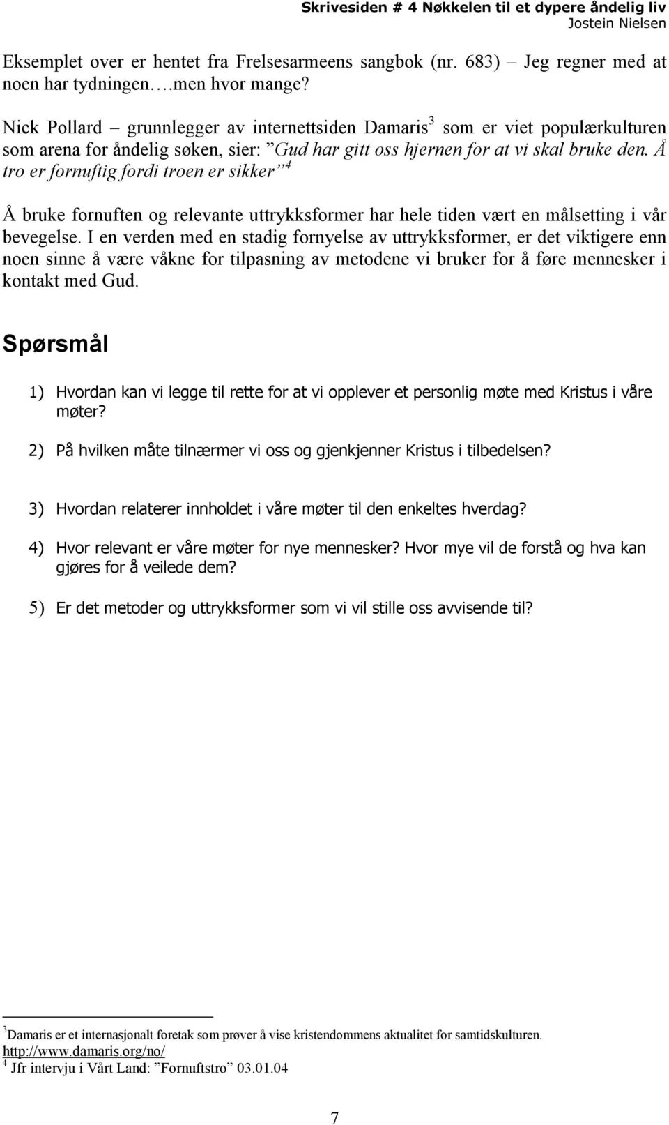 Å tro er fornuftig fordi troen er sikker 4 Å bruke fornuften og relevante uttrykksformer har hele tiden vært en målsetting i vår bevegelse.