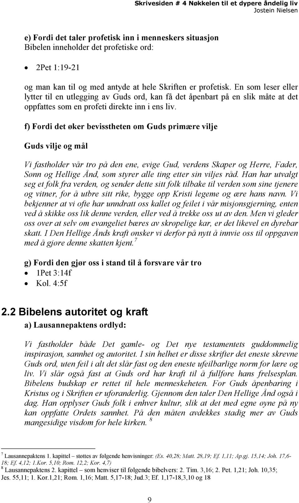 f) Fordi det øker bevisstheten om Guds primære vilje Guds vilje og mål Vi fastholder vår tro på den ene, evige Gud, verdens Skaper og Herre, Fader, Sønn og Hellige Ånd, som styrer alle ting etter sin