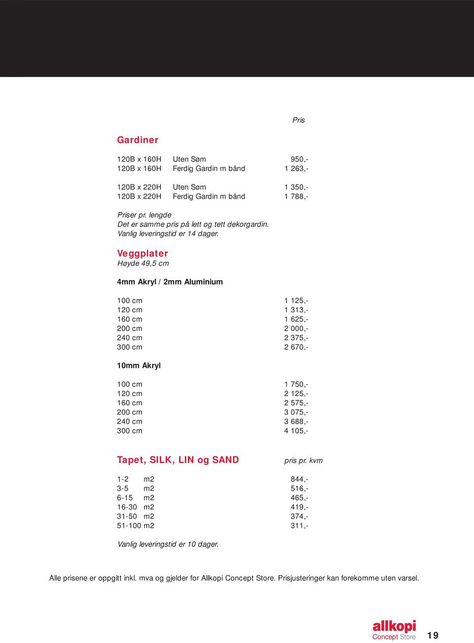 Veggplater Høyde 49,5 cm 4mm Akryl / 2mm Aluminium 100 cm 1 125,- 120 cm 1 313,- 160 cm 1 625,- 200 cm 2 000,- 240 cm 2 375,- 300 cm 2 670,- 10mm Akryl 100 cm 1 750,- 120 cm 2 125,- 160