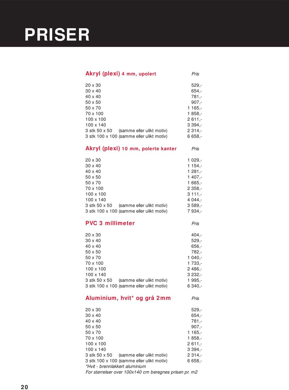 358,- 100 x 100 3 111,- 100 x 140 4 044,- 3 stk 50 x 50 (samme eller ulikt motiv) 3 589,- 3 stk 100 x 100 (samme eller ulikt motiv) 7 934,- PVC 3 millimeter Pris 20 x 30 404,- 30 x 40 529,- 40 x 40