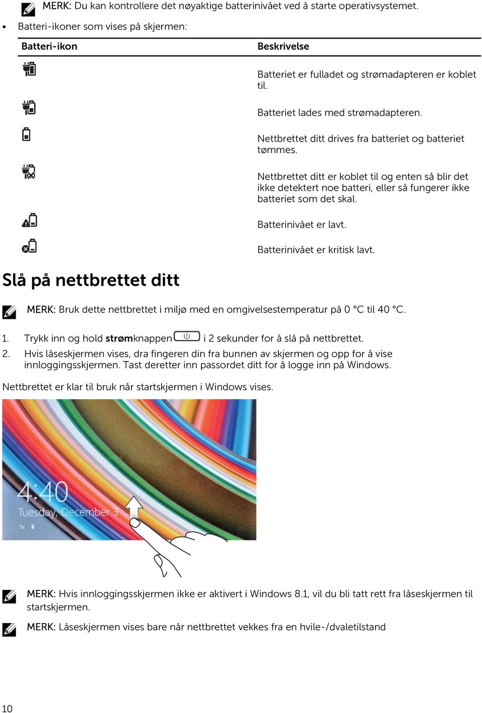 Nettbrettet ditt drives fra batteriet og batteriet tømmes. Nettbrettet ditt er koblet til og enten så blir det ikke detektert noe batteri, eller så fungerer ikke batteriet som det skal.