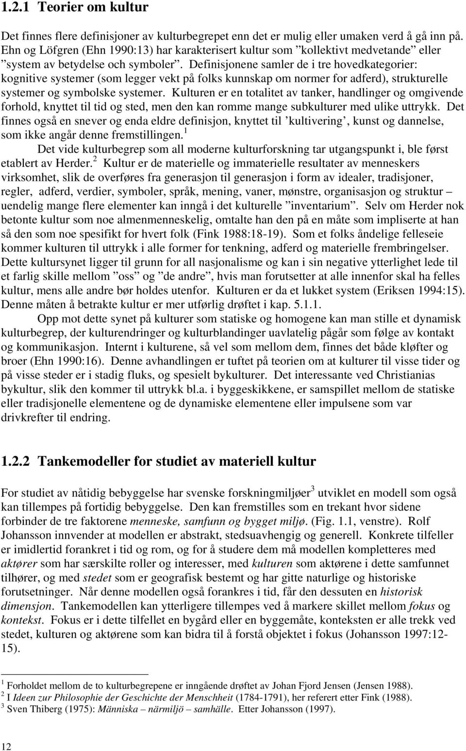 Definisjonene samler de i tre hovedkategorier: kognitive systemer (som legger vekt på folks kunnskap om normer for adferd), strukturelle systemer og symbolske systemer.