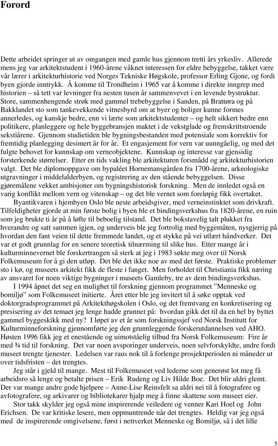 byen gjorde inntrykk. Å komme til Trondheim i 1965 var å komme i direkte inngrep med historien så tett var levninger fra nesten tusen år sammenvevet i en levende bystruktur.