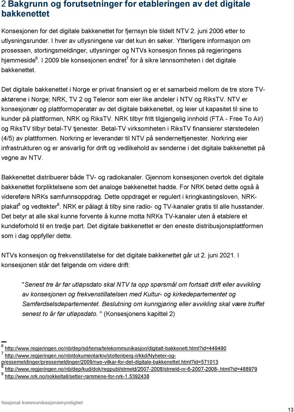 I 2009 ble konsesjonen endret 7 for å sikre lønnsomheten i det digitale bakkenettet.