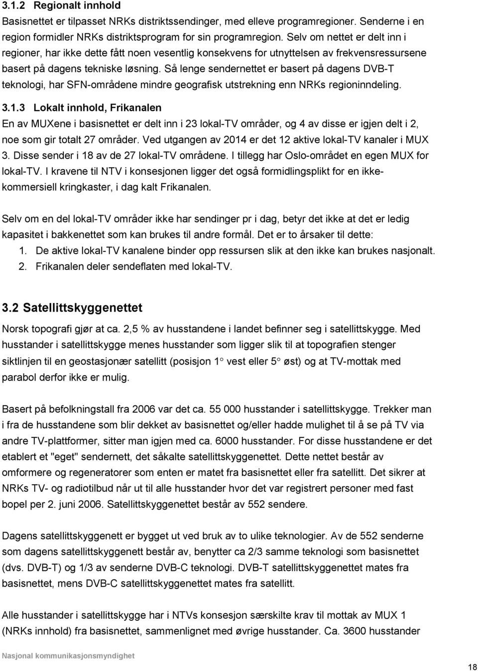 Så lenge sendernettet er basert på dagens DVB-T teknologi, har SFN-områdene mindre geografisk utstrekning enn NRKs regioninndeling. 3.1.