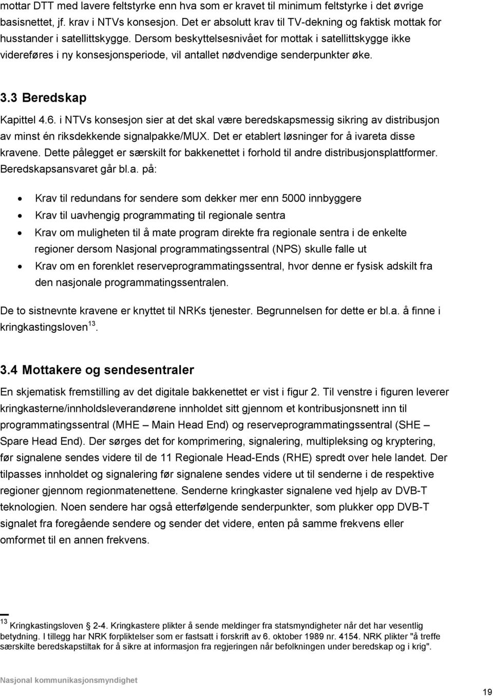 Dersom beskyttelsesnivået for mottak i satellittskygge ikke videreføres i ny konsesjonsperiode, vil antallet nødvendige senderpunkter øke. 3.3 Beredskap Kapittel 4.6.