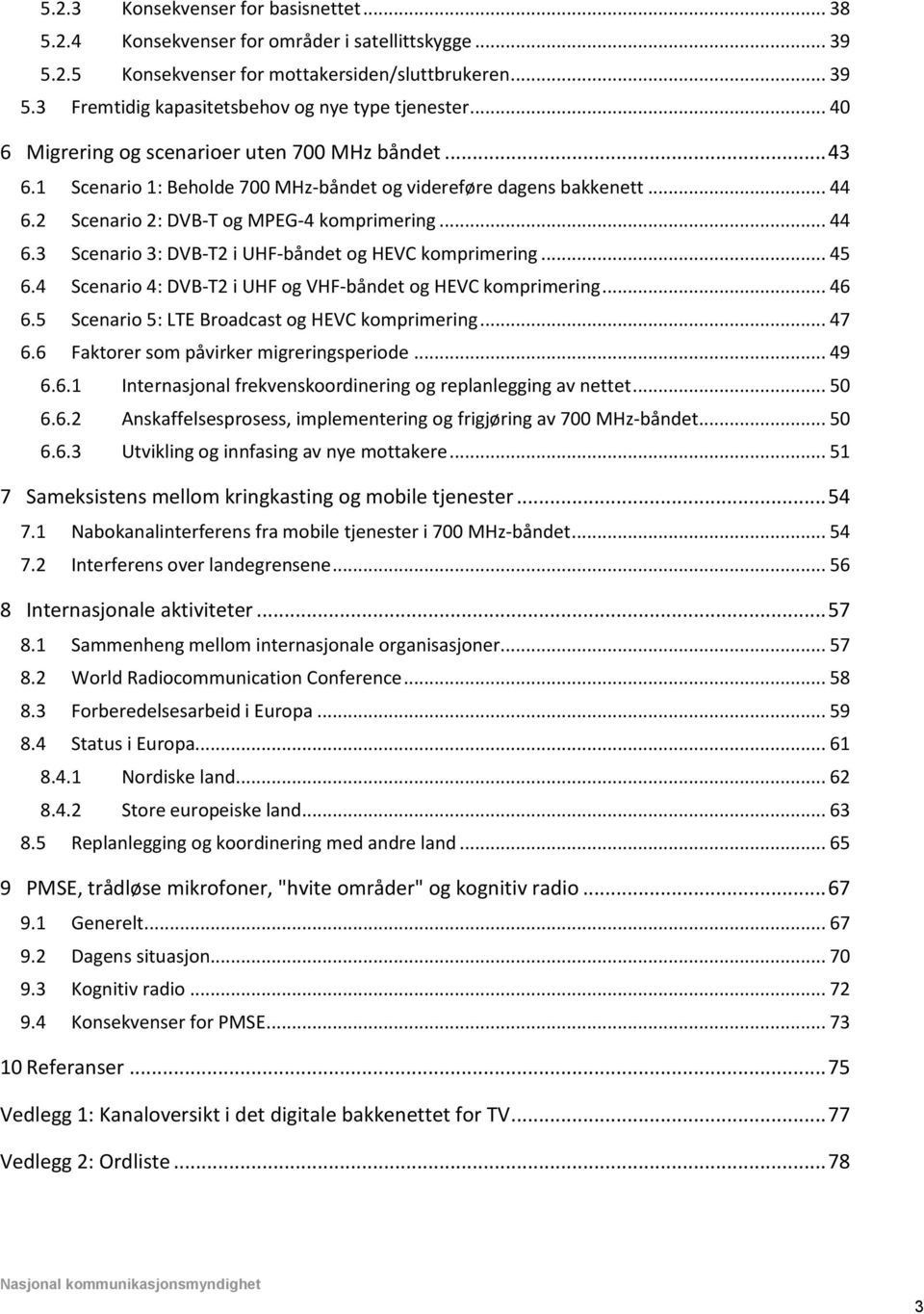 .. 45 6.4 Scenario 4: DVB-T2 i UHF og VHF-båndet og HEVC komprimering... 46 6.5 Scenario 5: LTE Broadcast og HEVC komprimering... 47 6.6 Faktorer som påvirker migreringsperiode... 49 6.6.1 Internasjonal frekvenskoordinering og replanlegging av nettet.