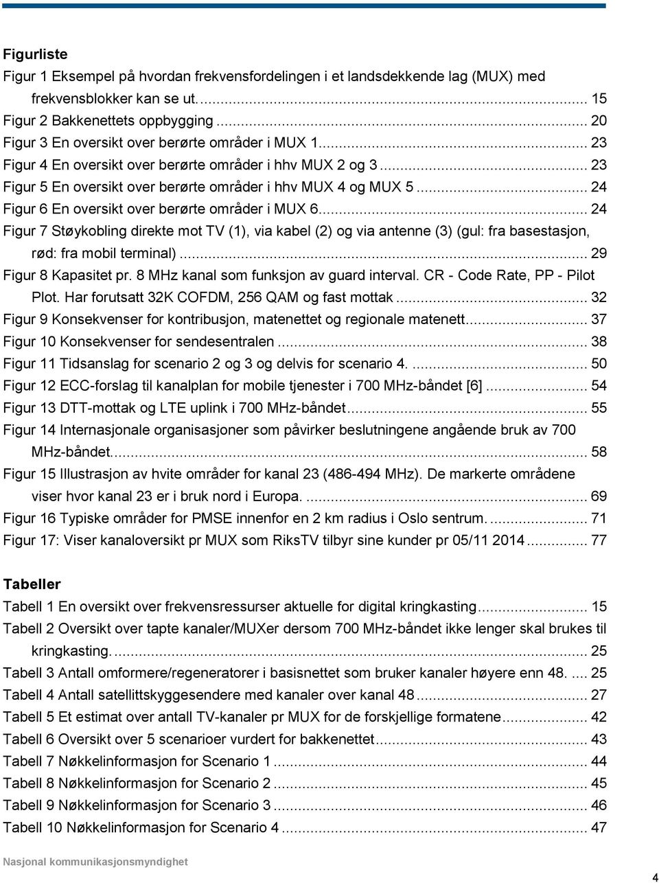 .. 24 Figur 6 En oversikt over berørte områder i MUX 6... 24 Figur 7 Støykobling direkte mot TV (1), via kabel (2) og via antenne (3) (gul: fra basestasjon, rød: fra mobil terminal).