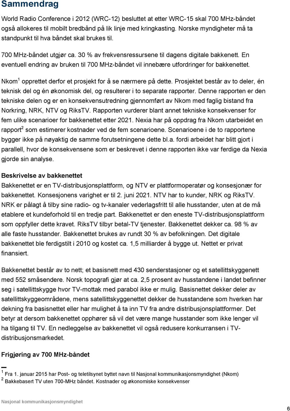 En eventuell endring av bruken til 700 MHz-båndet vil innebære utfordringer for bakkenettet. Nkom 1 opprettet derfor et prosjekt for å se nærmere på dette.