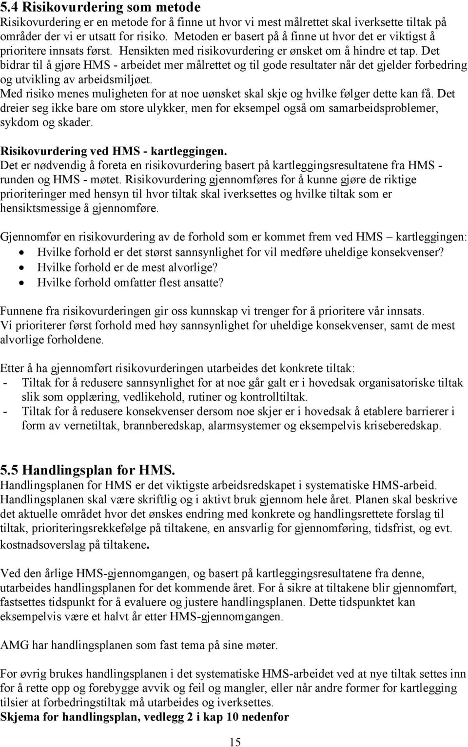 Det bidrar til å gjøre HMS - arbeidet mer målrettet og til gode resultater når det gjelder forbedring og utvikling av arbeidsmiljøet.