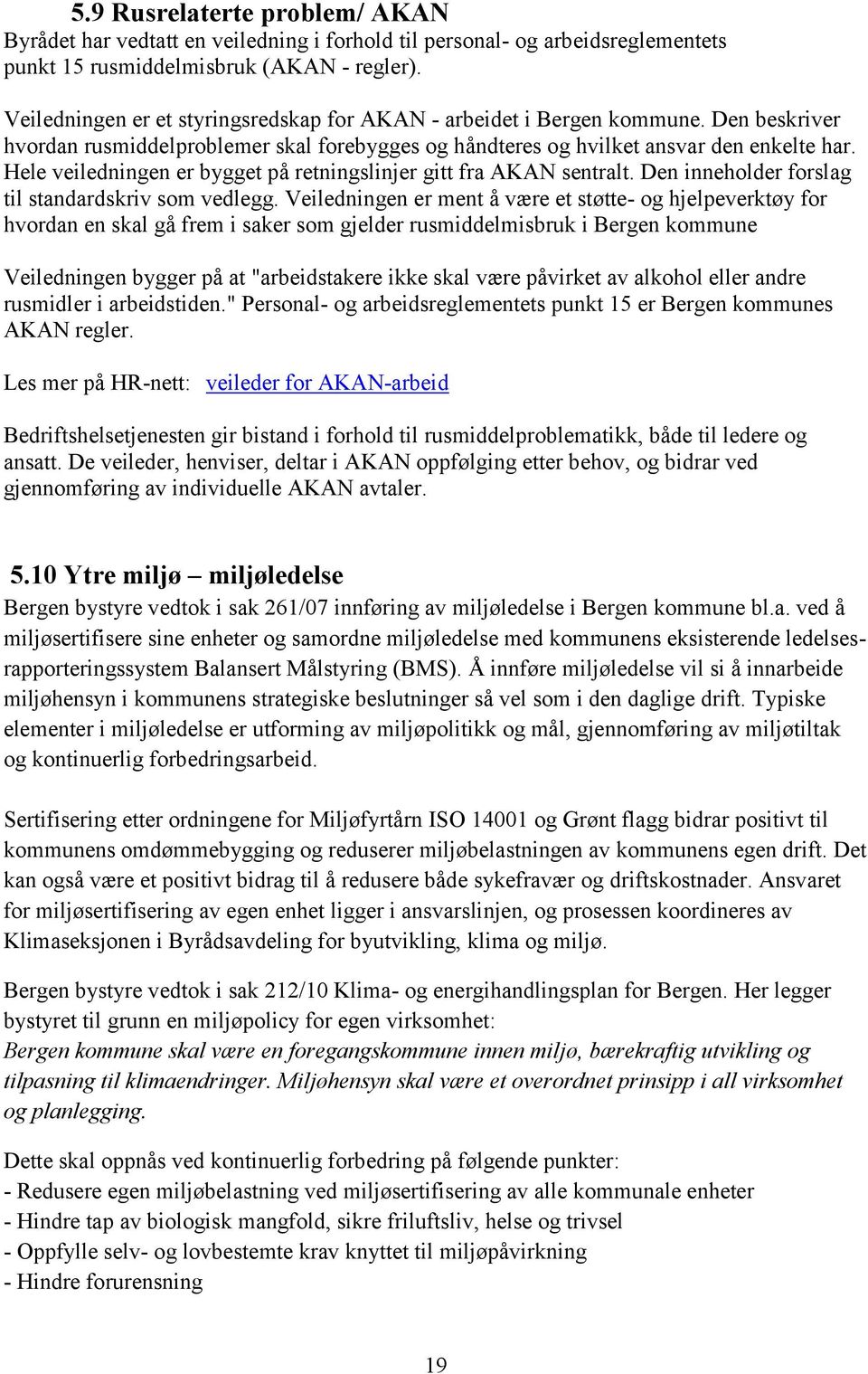 Hele veiledningen er bygget på retningslinjer gitt fra AKAN sentralt. Den inneholder forslag til standardskriv som vedlegg.