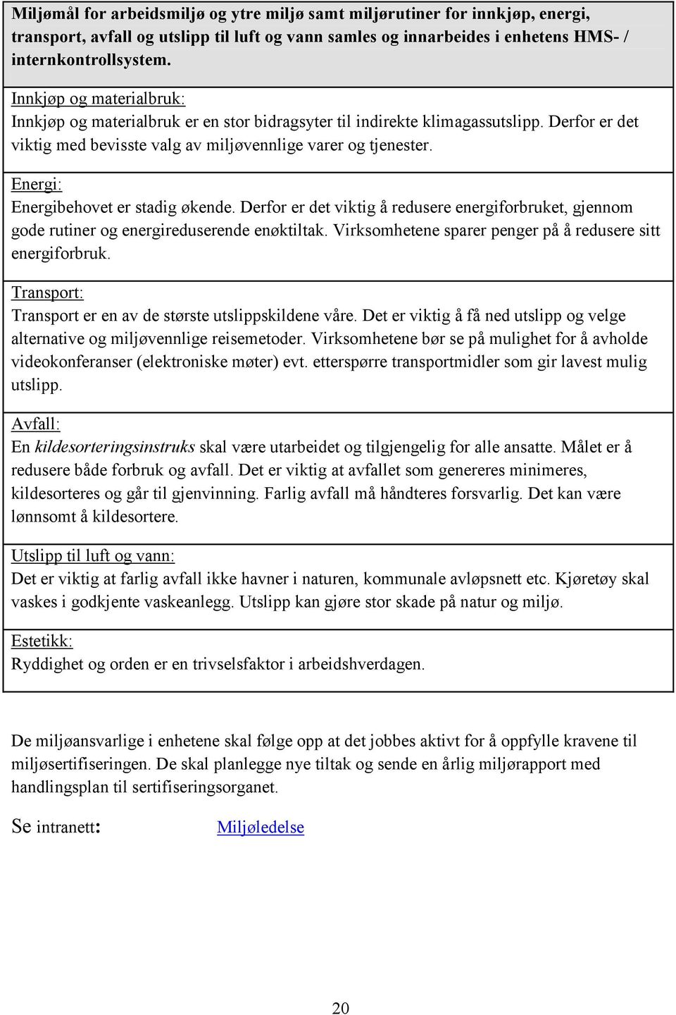 Energi: Energibehovet er stadig økende. Derfor er det viktig å redusere energiforbruket, gjennom gode rutiner og energireduserende enøktiltak.