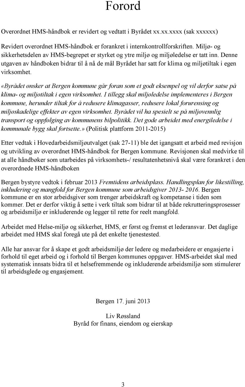 Denne utgaven av håndboken bidrar til å nå de mål Byrådet har satt for klima og miljøtiltak i egen virksomhet.