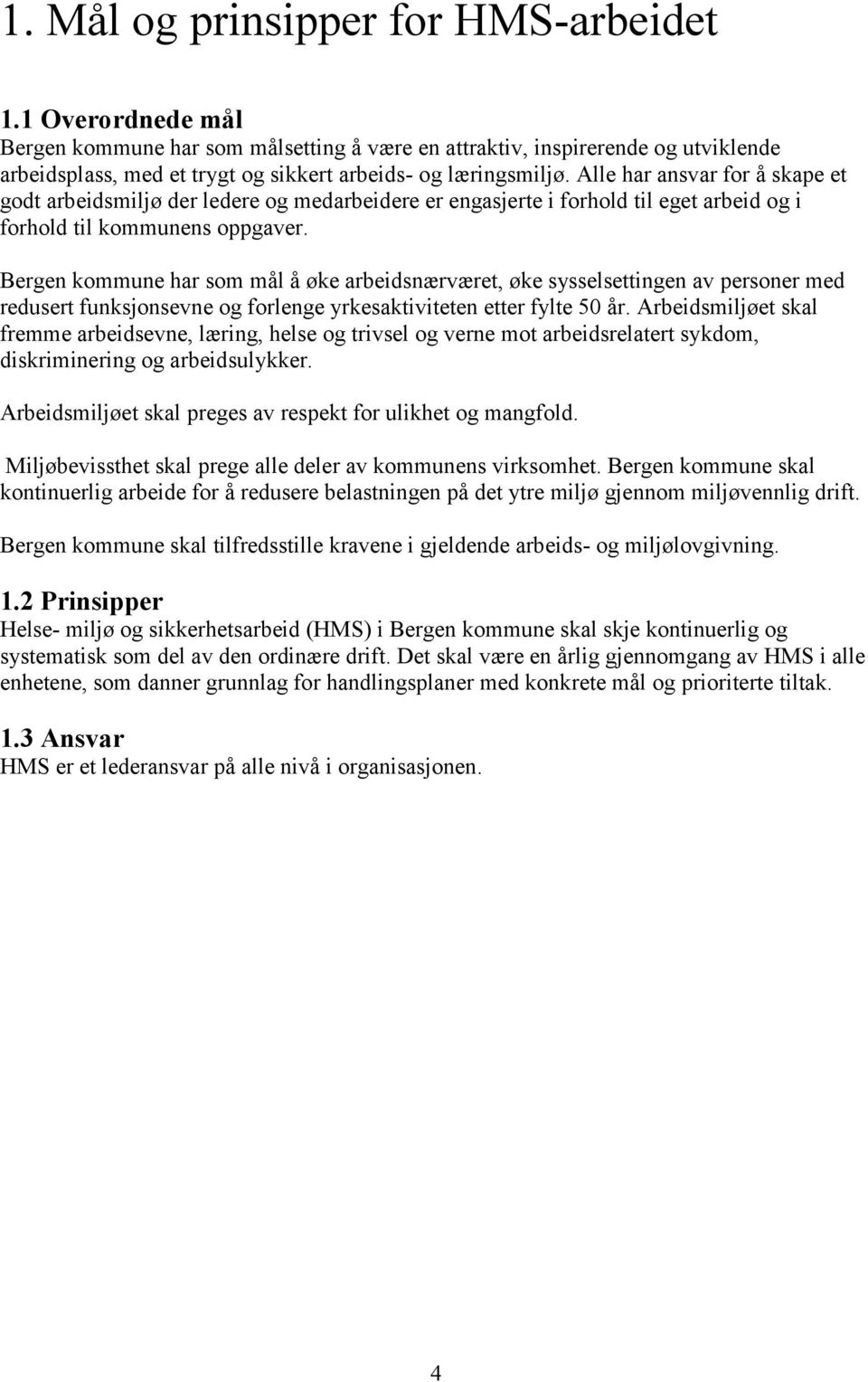 Alle har ansvar for å skape et godt arbeidsmiljø der ledere og medarbeidere er engasjerte i forhold til eget arbeid og i forhold til kommunens oppgaver.