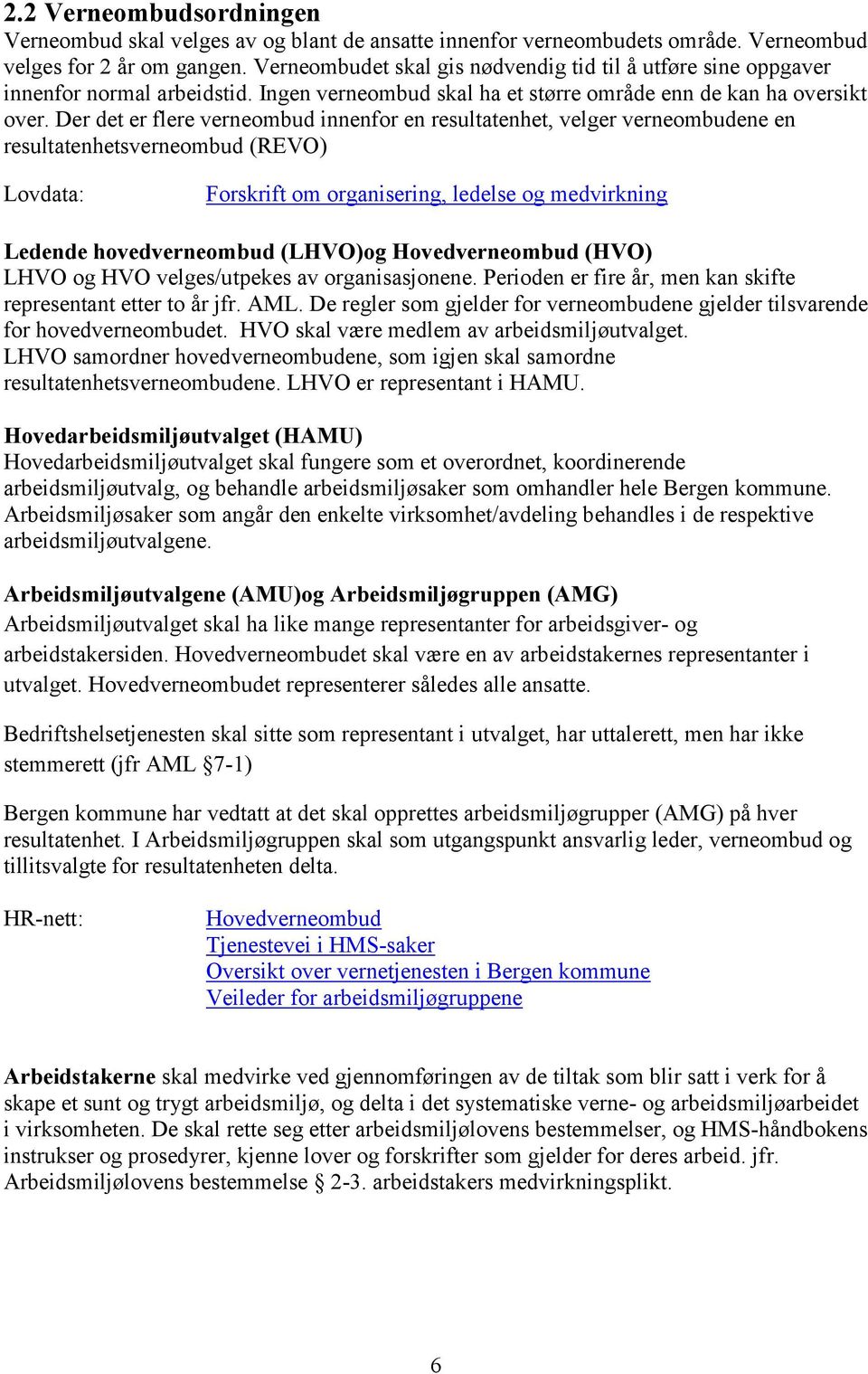 Der det er flere verneombud innenfor en resultatenhet, velger verneombudene en resultatenhetsverneombud (REVO) Lovdata: Forskrift om organisering, ledelse og medvirkning Ledende hovedverneombud