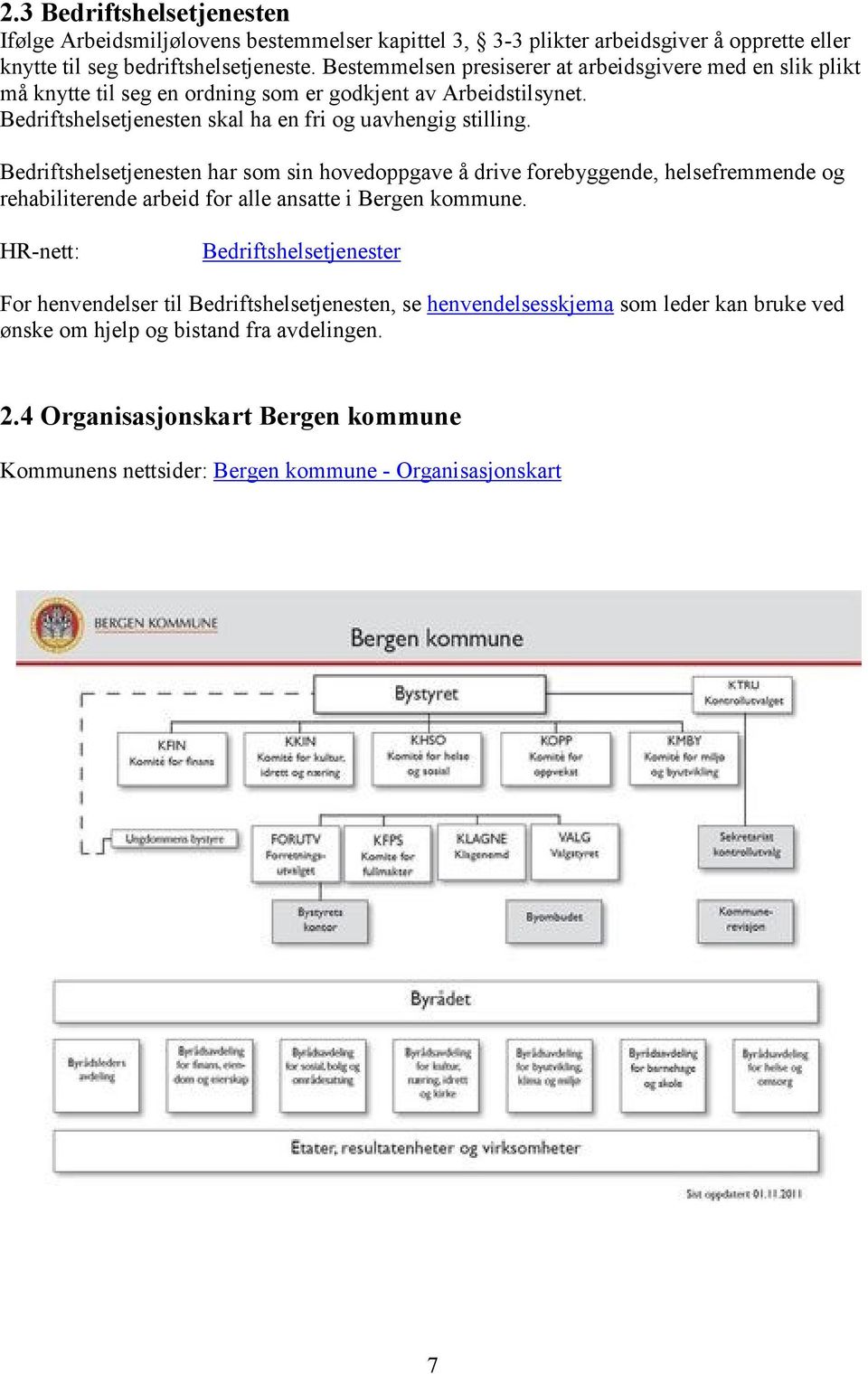 Bedriftshelsetjenesten har som sin hovedoppgave å drive forebyggende, helsefremmende og rehabiliterende arbeid for alle ansatte i Bergen kommune.