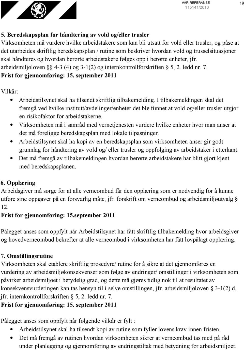 rutine som beskriver hvordan vold og trusselsituasjoner skal håndteres og hvordan berørte arbeidstakere følges opp i berørte enheter, jfr.