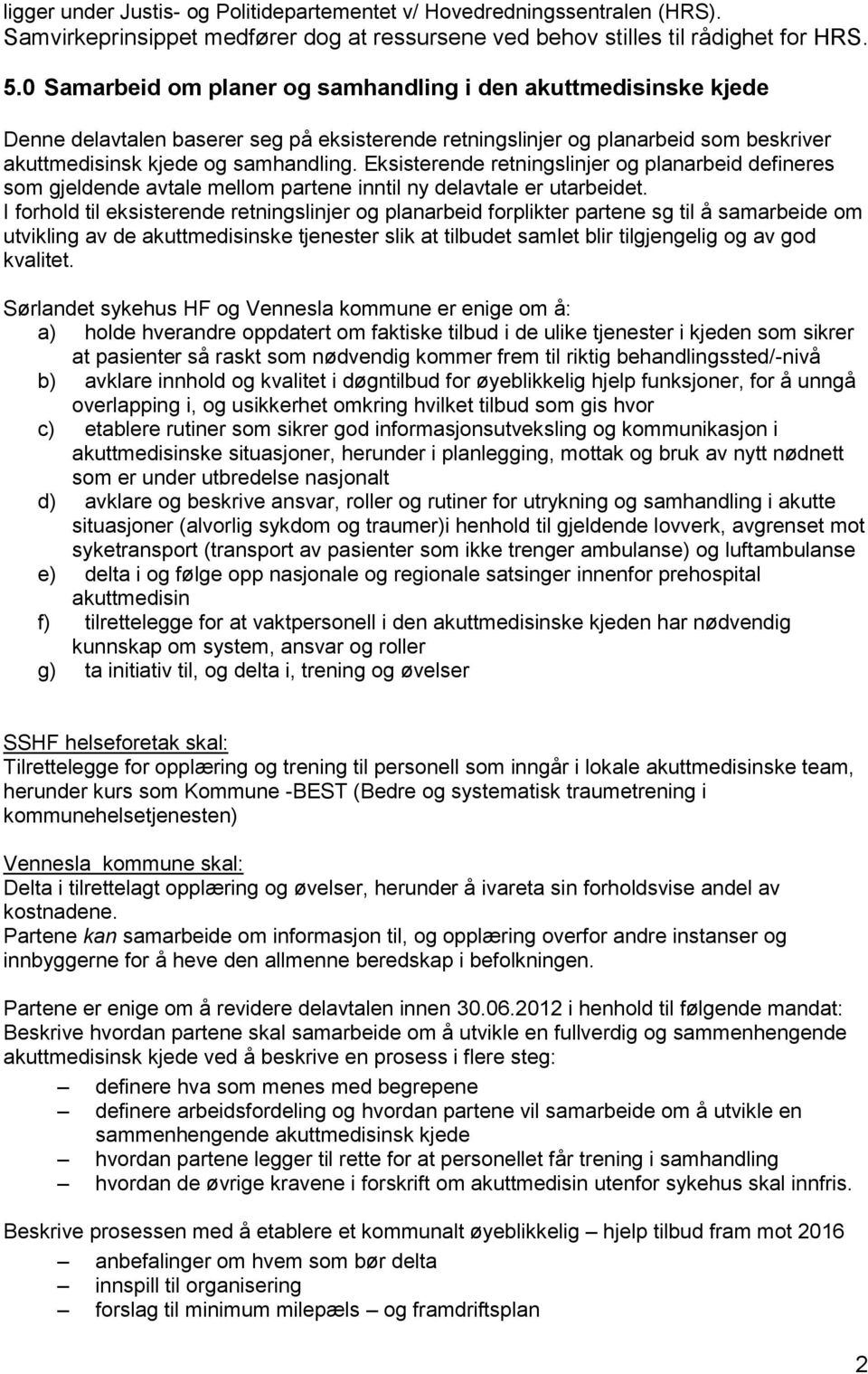 Eksisterende retningslinjer og planarbeid defineres som gjeldende avtale mellom partene inntil ny delavtale er utarbeidet.