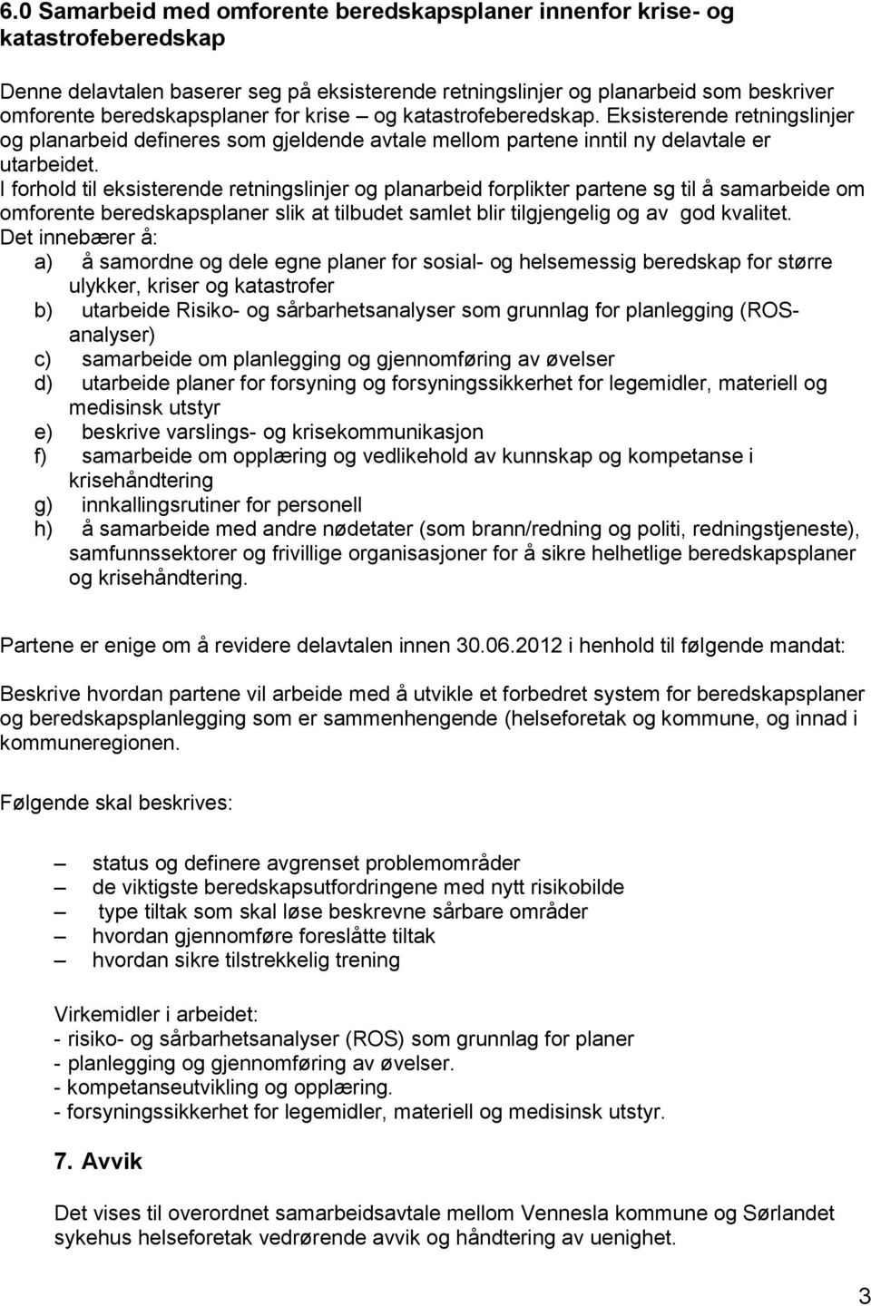 I forhold til eksisterende retningslinjer og planarbeid forplikter partene sg til å samarbeide om omforente beredskapsplaner slik at tilbudet samlet blir tilgjengelig og av god kvalitet.