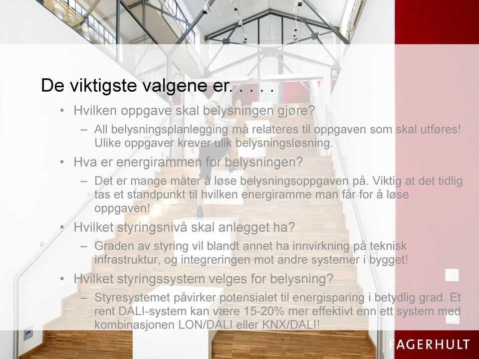 Hvilket styringsnivå skal anlegget ha? Graden av styring vil blandt annet ha innvirkning på teknisk infrastruktur, og integreringen mot andre systemer i bygget!